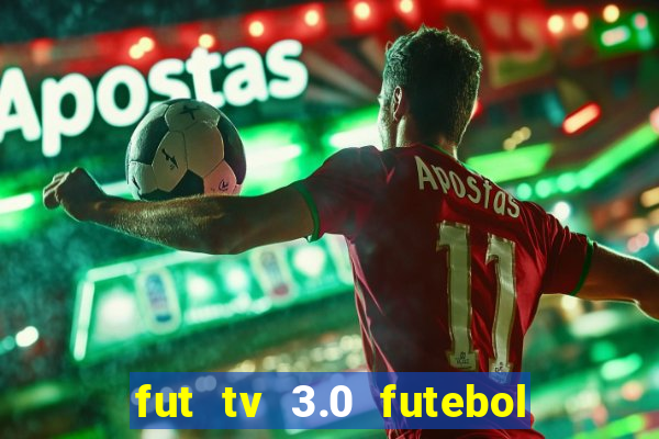 fut tv 3.0 futebol ao vivo